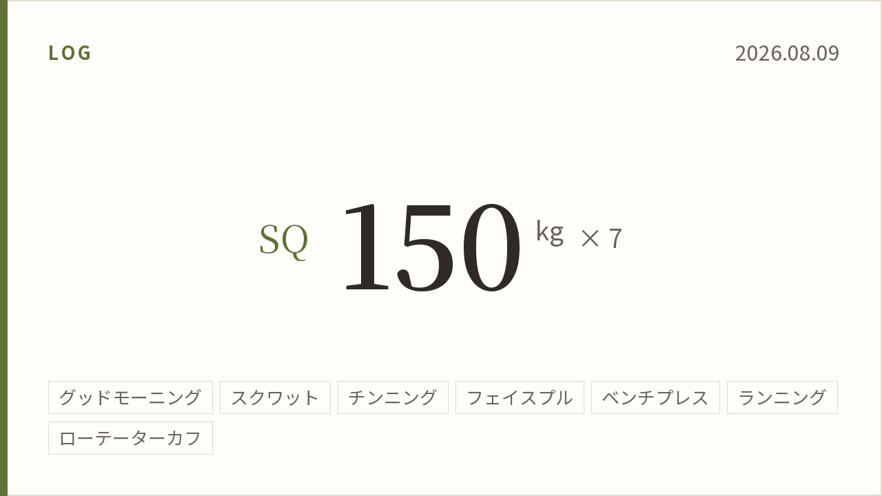2026年8月9日のトレーニング記録カード。スクワット150キログラム7回。実施種目はグッドモーニング、スクワット、チンニング、フェイスプル、ベンチプレス、ランニング、ローテーターカフ。